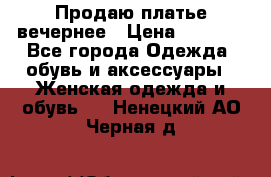 Продаю платье вечернее › Цена ­ 7 000 - Все города Одежда, обувь и аксессуары » Женская одежда и обувь   . Ненецкий АО,Черная д.